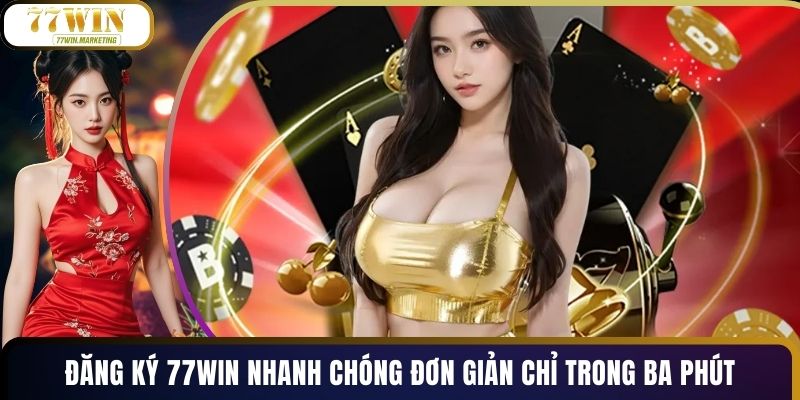Đăng Ký 77WIN Nhanh Chóng Đơn Giản Chỉ Trong Ba Phút