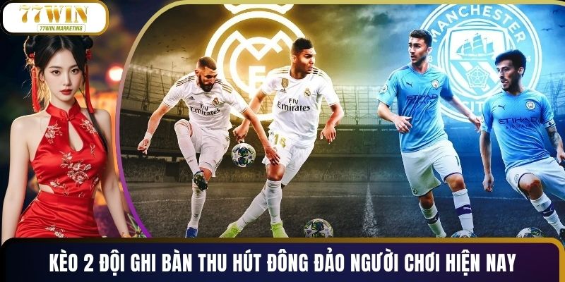 Kèo 2 Đội Ghi Bàn Thu Hút Đông Đảo Người Chơi Hiện Nay