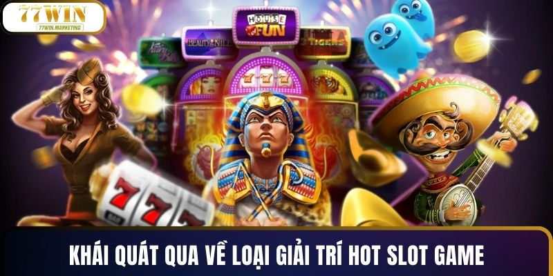 Khái quát qua về loại giải trí hot slot game