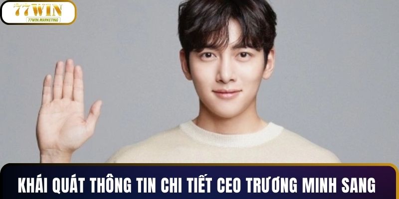 Khái quát thông tin chi tiết CEO Trương Minh Sang