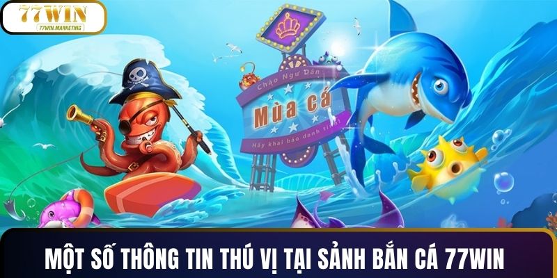 Một số thông tin thú vị tại sảnh bắn cá 77WIN