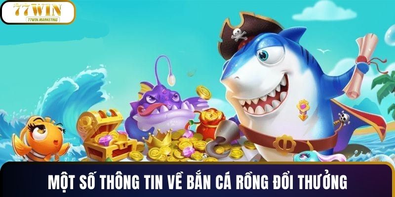 Một số thông tin về bắn cá rồng đổi thưởng