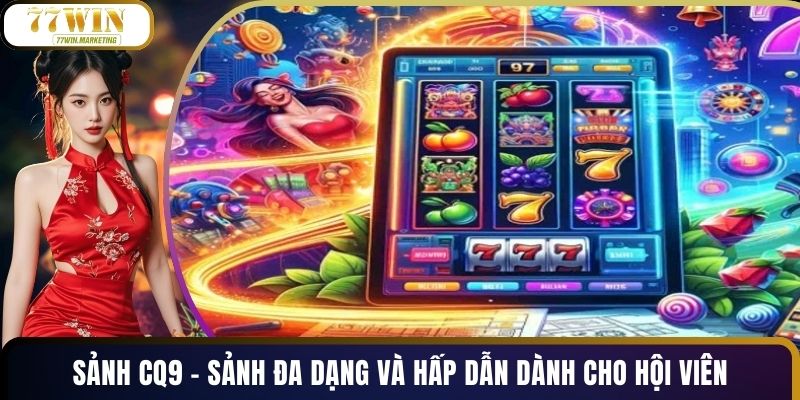 Sảnh CQ9 - Sảnh Đa Dạng Và Hấp Dẫn Dành Cho Hội Viên
