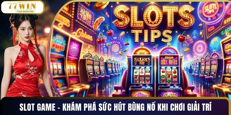Slot Game - Khám Phá Sức Hút Bùng Nổ Khi Chơi Giải Trí