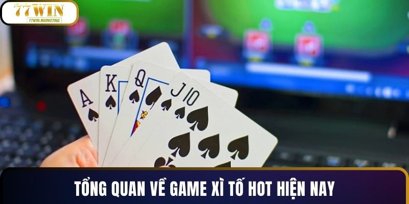 Tổng quan về game xì tố hot hiện nay