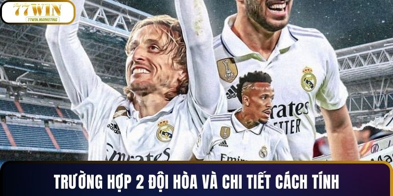 Trường hợp 2 đội hòa và chi tiết cách tính