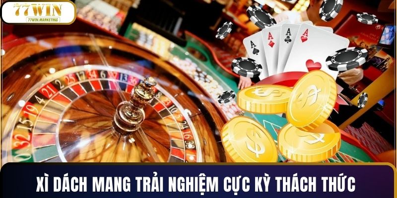 Xì Dách mang trải nghiệm cực kỳ thách thức